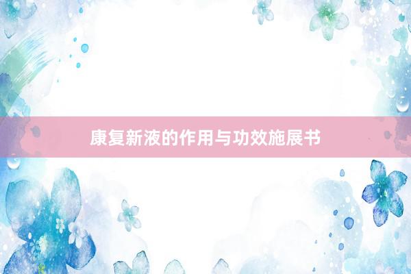 康复新液的作用与功效施展书